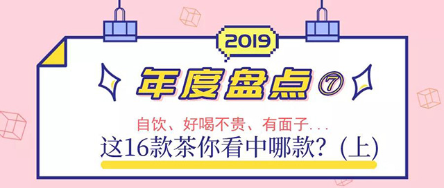 自饮、好喝不贵、有面子…这16款茶你看中哪款？（上篇）｜2019年度盘点⑦