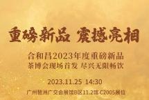 玩转广州茶博会|合和昌茶博会【逛展攻略】抢先看