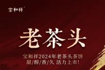 宝和祥2024年老茶头茶饼活力上市！