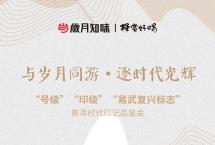 岁月知味：“号级”“印级”“易武复兴标志”普洱时代印记品鉴会