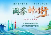 2025年闽茶神州行（上海站）强势来袭，百种闽茶“炫”到爽！